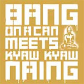 Bang On A Can: Meets Kyaw Kyaw Naing CD