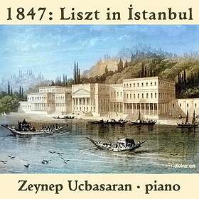 Ucbasaran Zeynep: 1847 Liszt In Istanbul CD