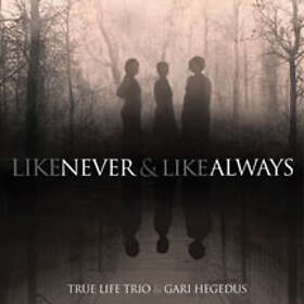 True Life Trio & Gari Hegedus: Like Never... CD