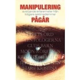 Manipulering pågår : avslöjande erfarenheter från tidigare sektmedlemm