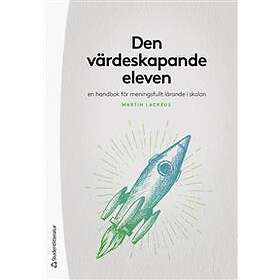 Den värdeskapande eleven : en handbok för meningsfullt lärande i skola