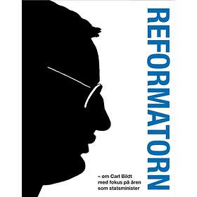 Reformatorn : om Carl Bildt med fokus på åren som statsminister