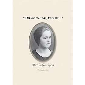 "HAN var med oss trots allt ..." Mitt liv från 1926 Mor Lilly berä