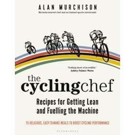 Cycling Chef: Recipes for Getting Lean and Fuelling the Machine The