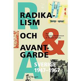 Radikalism och avantgarde. Sverige 1947-1967.