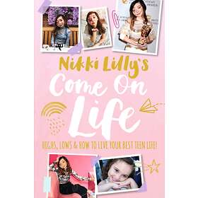 Nikki Lilly's Come on Life: Highs Lows and How to Live Your Best Teen
