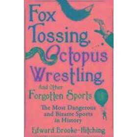 Fox Tossing Octopus Wrestling and Other Forgotten Sports