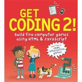 Get Coding 2! Build Five Computer Games Using HTML and JavaScript