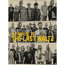 Tribute to the Last Waltz : Berättelsen om människorna bakom hyllnings