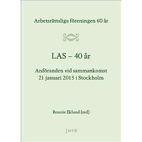 LAS 40 år Arbetsrättsliga föreningen 60 år Anföranden vid sammanko