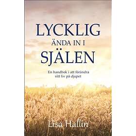 Lycklig ända in i själen : en handbok i att förändra sitt liv på djupe