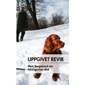 Uppgivet revir : Mats Bergstrand om tidningarnas död