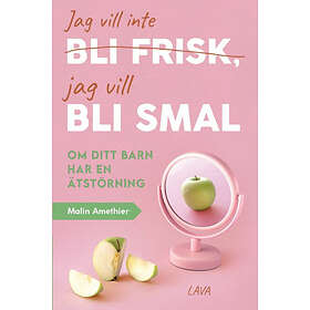 Jag vill inte bli frisk jag vill bli smal : om ditt barn har ätstörni