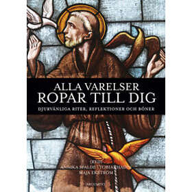 Alla varelser ropar till dig : djurvänliga riter reflektioner och bön