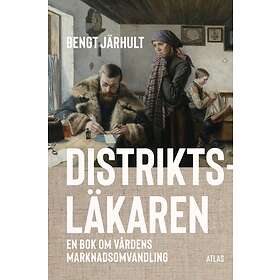 Distriktsläkaren : en bok om vårdens marknadsomvandling