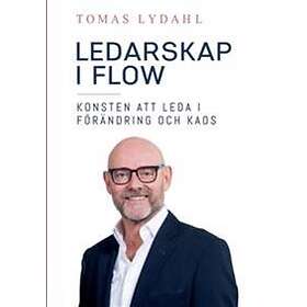 Ledarskap i flow : konsten att leda i förändring och kaos