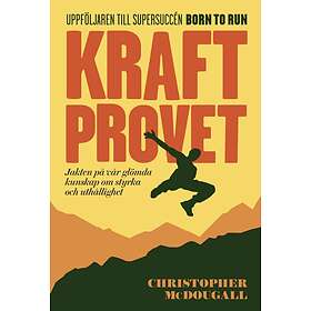 Kraftprovet : jakten på vår glömda kunskap om styrka och uthållighet