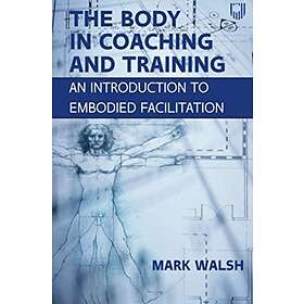 The Body in Coaching and Training: An Introduction to Embodied Facilit