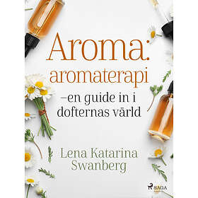 Aroma : aromaterapi – en guide in i dofternas värld E-bok