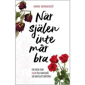 När Själen Inte Mår Bra : En Bok Om Hur Du Kan Må Så Mycket Bättre!