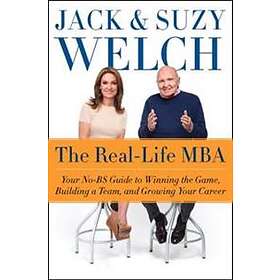 The Real-Life MBA: Your No-Bs Guide To Winning The Game, Building A Te