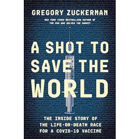 A Shot To Save The World: The Inside Story Of The Life-Or-Death Race F