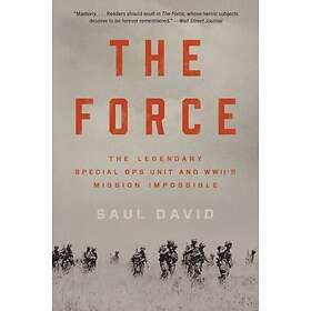 The Force: The Legendary Special Ops Unit And Wwii's Mission Impossibl