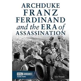 Archduke Franz Ferdinand And The Era Of Assassination