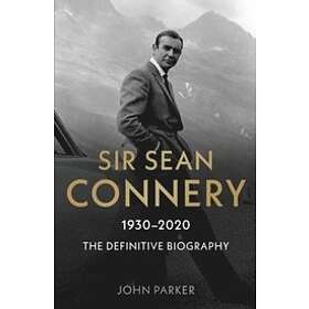 Sir Sean Connery The Definitive Biography: 1930 2020