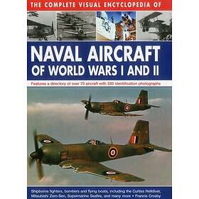 Complete Visual Encyclopedia Of Naval Aircraft Of World Wars I And Ii