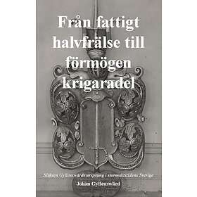 Från Fattigt Halvfrälse Till Förmögen Krigaradel : Släkten Gyllenswärd