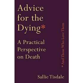 Advice For The Dying (and Those Who Love Them)