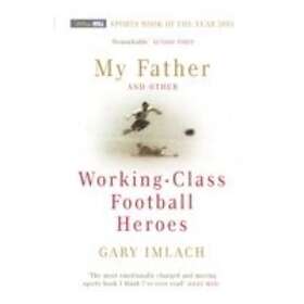 My Father And Other Working Class Football Heroes