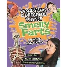 Disgusting And Dreadful Science: Smelly Farts And Other Body Horrors