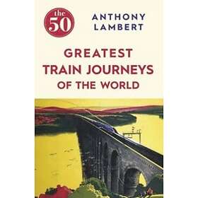 The 50 Greatest Train Journeys Of The World