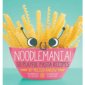 Noodlemania!: 50 Playful Pasta Recipes