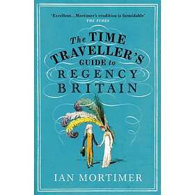 The Time Traveller's Guide To Regency Britain