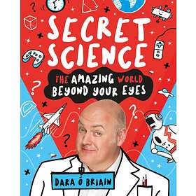 Secret Science: The Amazing World Beyond Your Eyes