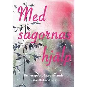 Med Sagornas Hjälp : Ett Terapeutiskt Berättande