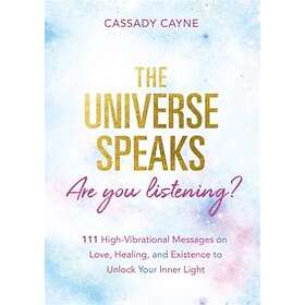 The Universe Speaks, Are You Listening?