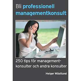 Bli Professionell Managementkonsult 250 Tips För Manage