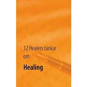 12 Healers Tankar Om Healing : Inre Styrka
