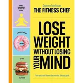 THE FITNESS CHEF – Lose Weight Without Losing Your Mind