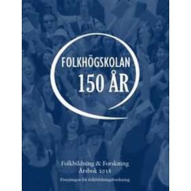 Folkbildning & Forskning. Årsbok 2018 Folkhögskolan 150 År