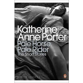 Pale Horse, Pale Rider: The Selected Stories Of Katherine Anne Porter