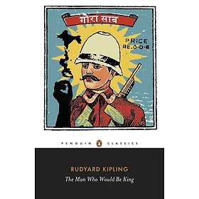 The Man Who Would Be King: Selected Stories Of Rudyard Kipling