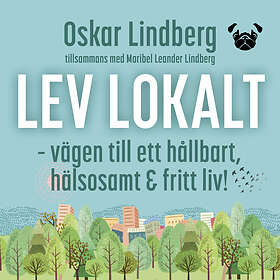 Lev Lokalt – Vägen Till Ett Hållbart, Hälsosamt Och Fritt L Ljudbok