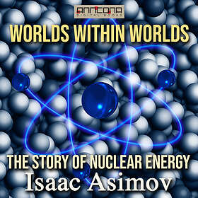 Worlds Within The Story Of Nuclear Energy