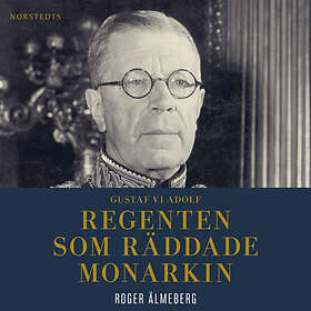 Gustaf VI Adolf : Regenten Som Räddade Monarkin Ljudbok