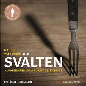 Svälten : Hungeråren Som Formade Sverige Ljudbok
